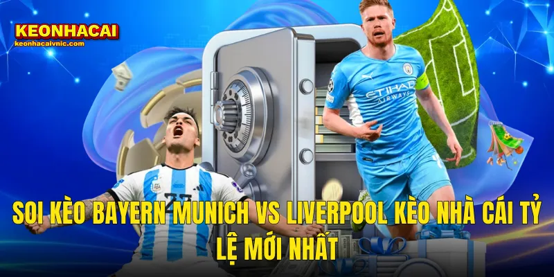 Soi Kèo Bayern Munich vs Liverpool Kèo Nhà Cái Tỷ Lệ Mới Nhất
