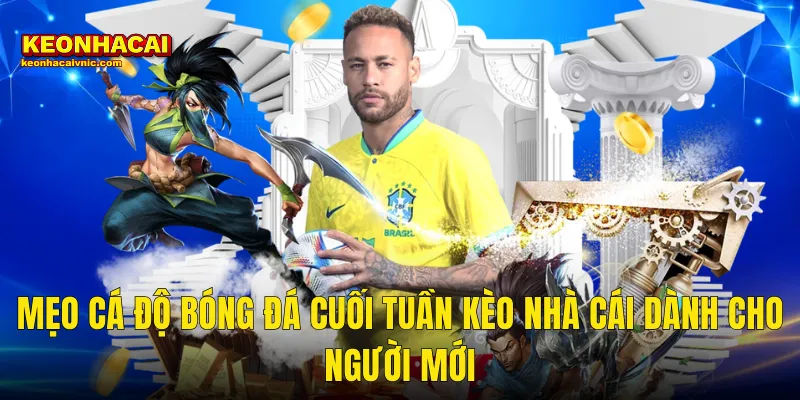 Mẹo Cá Độ Bóng Đá Cuối Tuần Kèo Nhà Cái Dành Cho Người Mới