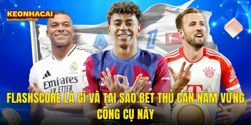 Flashscore Là Gì Và Tại Sao Bet Thủ Cần Nắm Vững Công Cụ Này